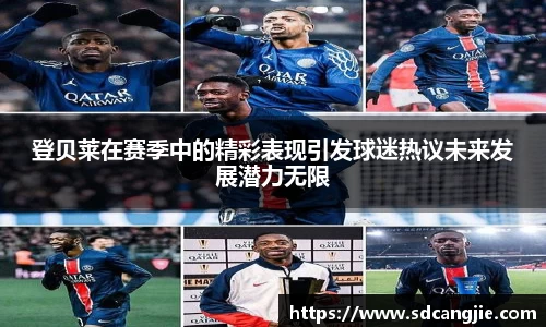 登贝莱在赛季中的精彩表现引发球迷热议未来发展潜力无限