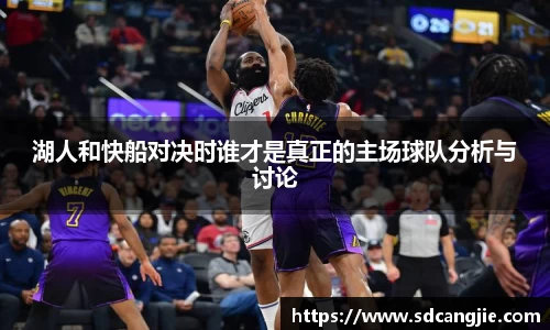 湖人和快船对决时谁才是真正的主场球队分析与讨论