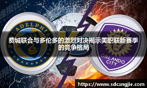 费城联合与多伦多的激烈对决揭示美职联新赛季的竞争格局